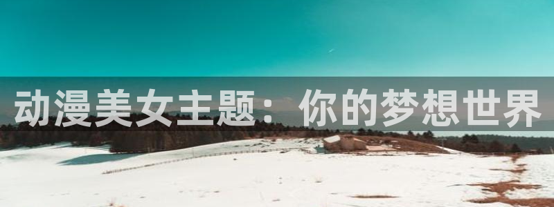 18禁动漫天堂：动漫美女主题：你的梦想世界